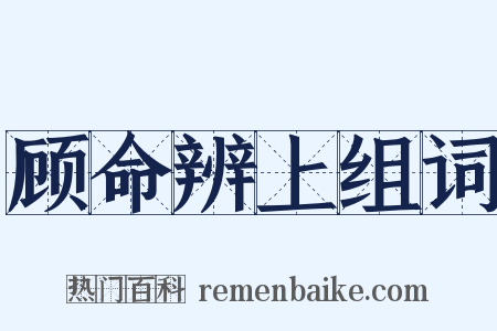 顾命辨上组词是什么意思的图片